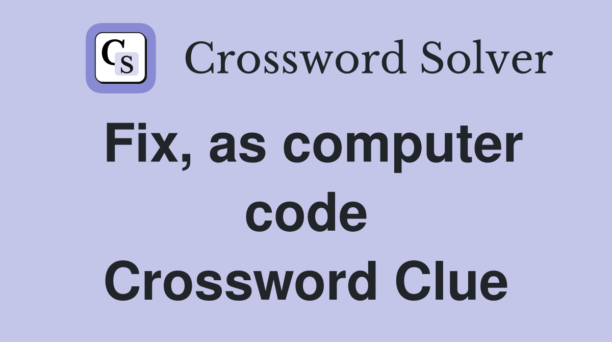 Fix, as computer code Crossword Clue