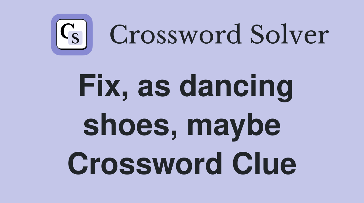 Fix, as dancing shoes, maybe Crossword Clue