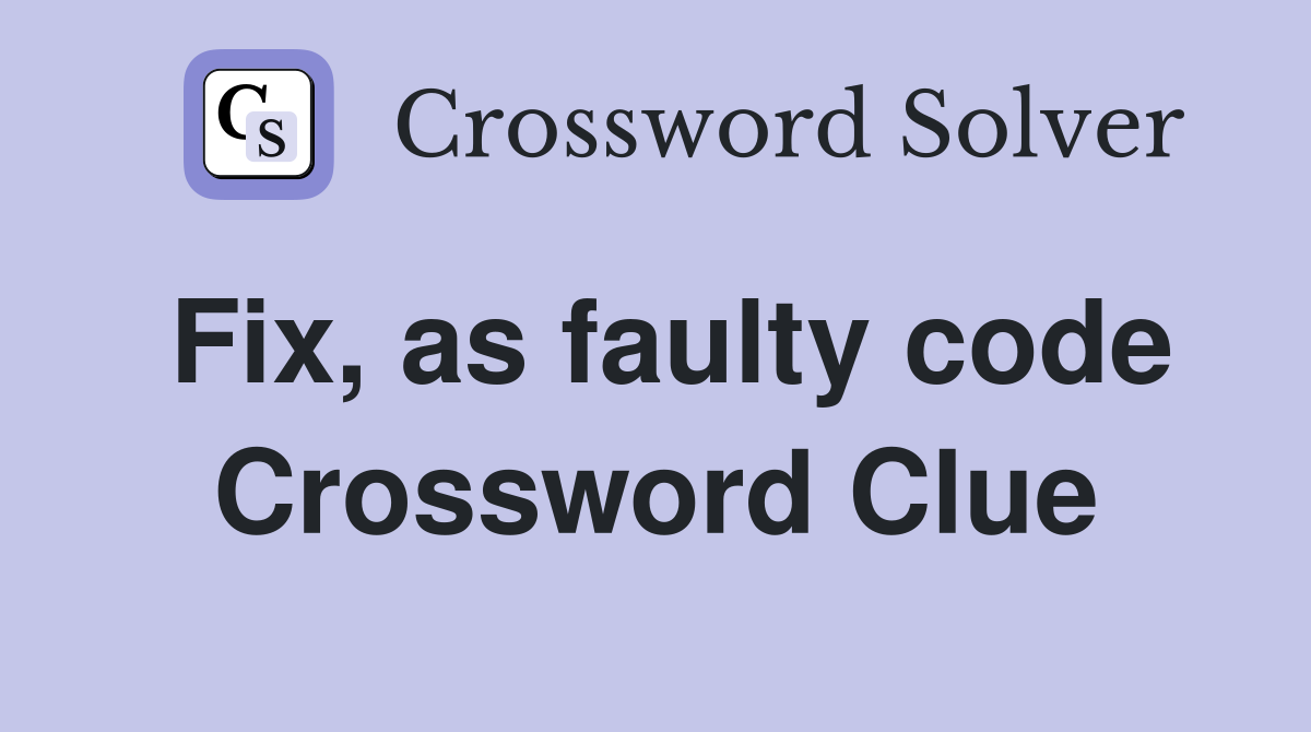 Fix, as faulty code Crossword Clue