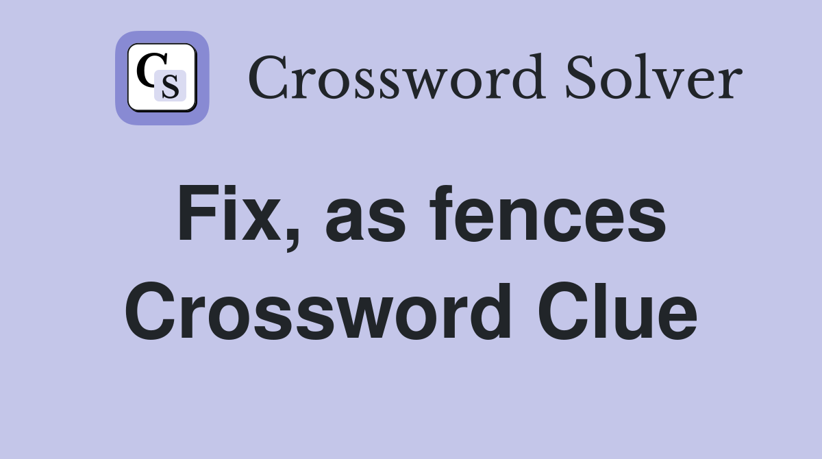 Fix, as fences Crossword Clue