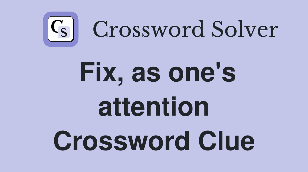 Fix, as one's attention Crossword Clue