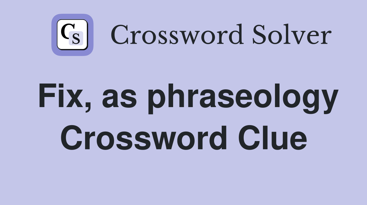 Fix, as phraseology Crossword Clue