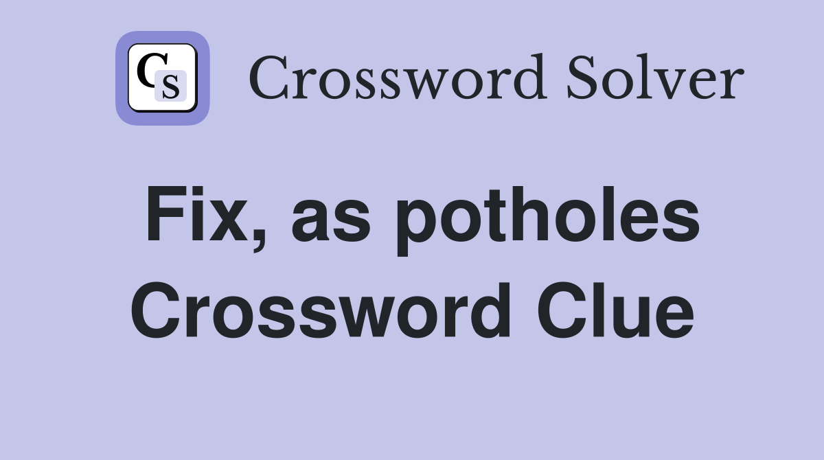 Fix, as potholes Crossword Clue