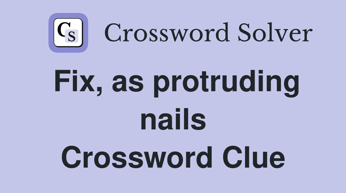 Fix, as protruding nails Crossword Clue
