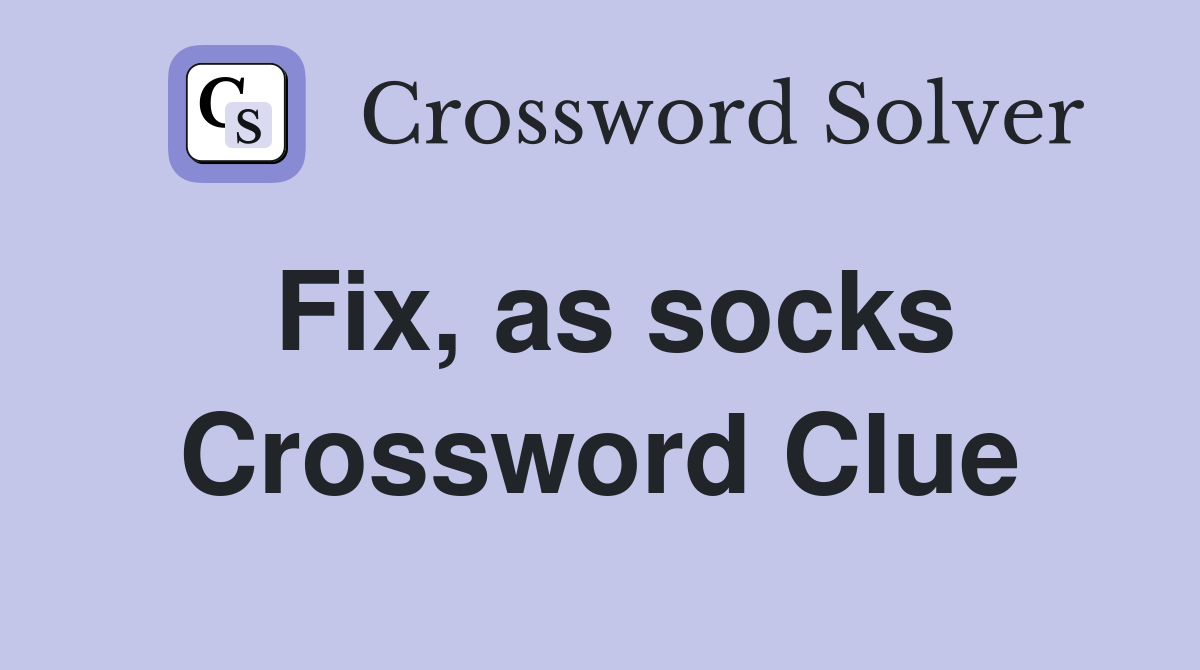 Fix, as socks Crossword Clue