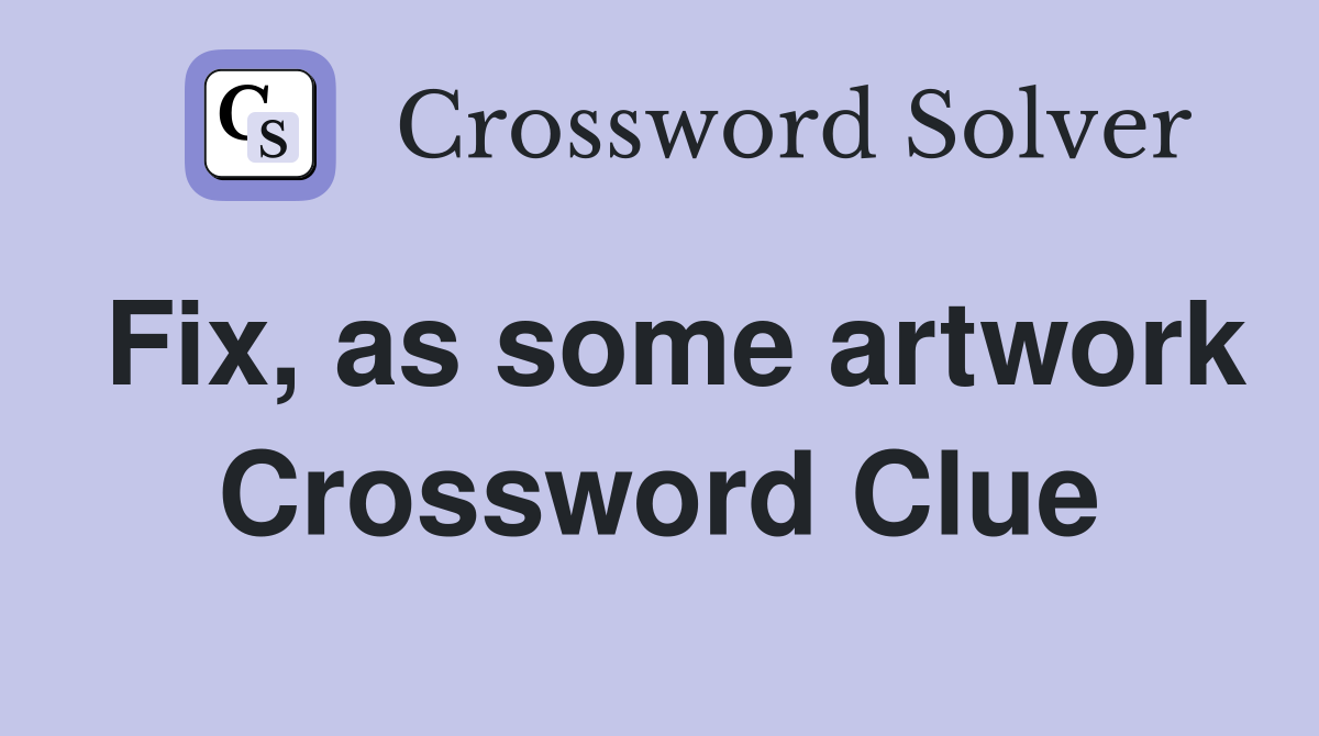 Fix, as some artwork Crossword Clue