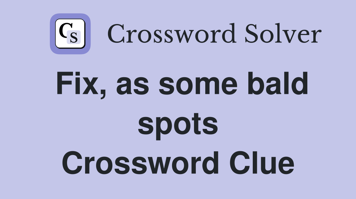 Fix, as some bald spots Crossword Clue