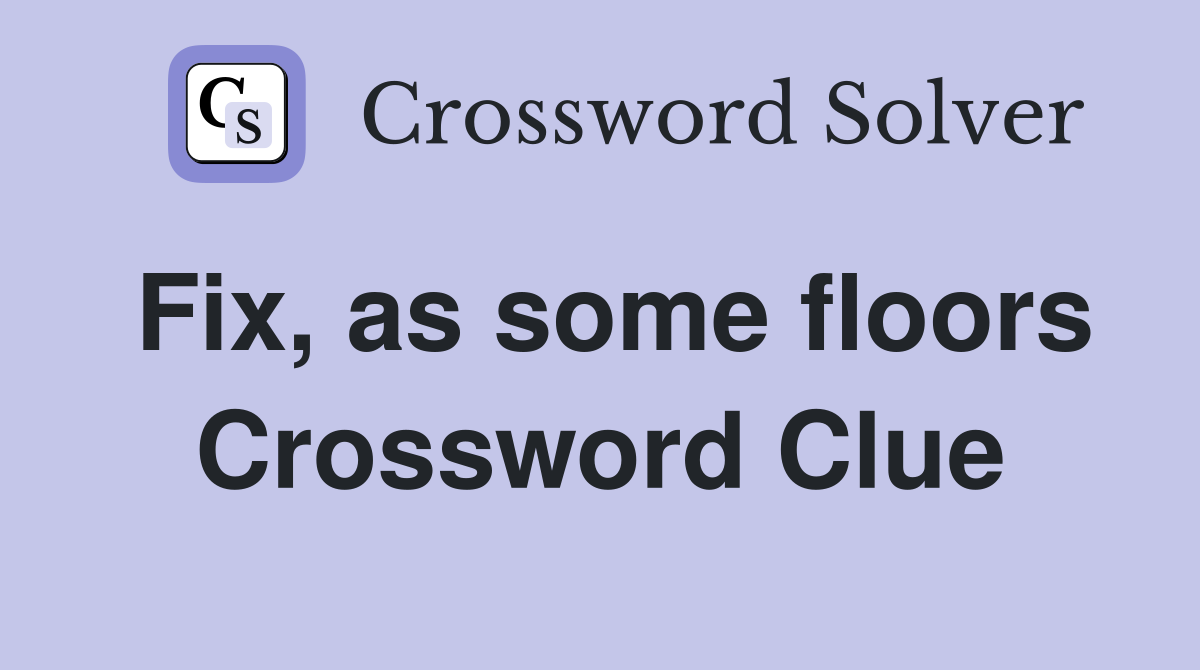 Fix, as some floors Crossword Clue