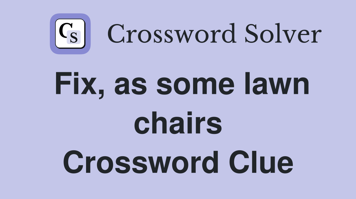 Fix, as some lawn chairs Crossword Clue