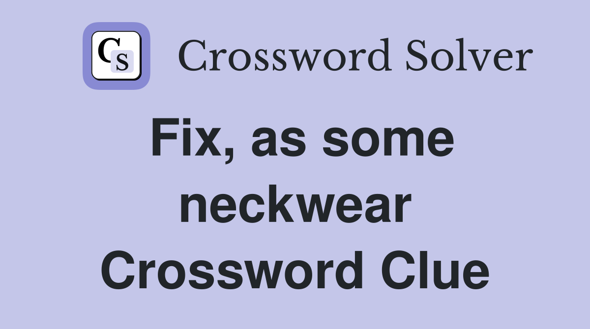 Fix, as some neckwear Crossword Clue