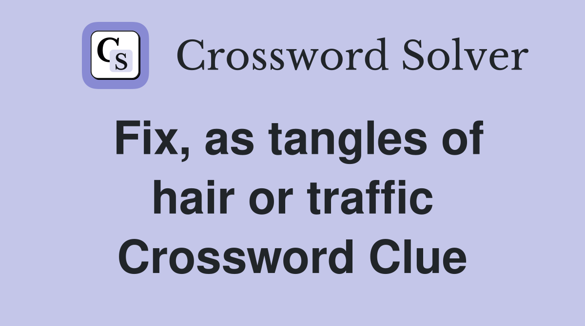 Fix, as tangles of hair or traffic Crossword Clue