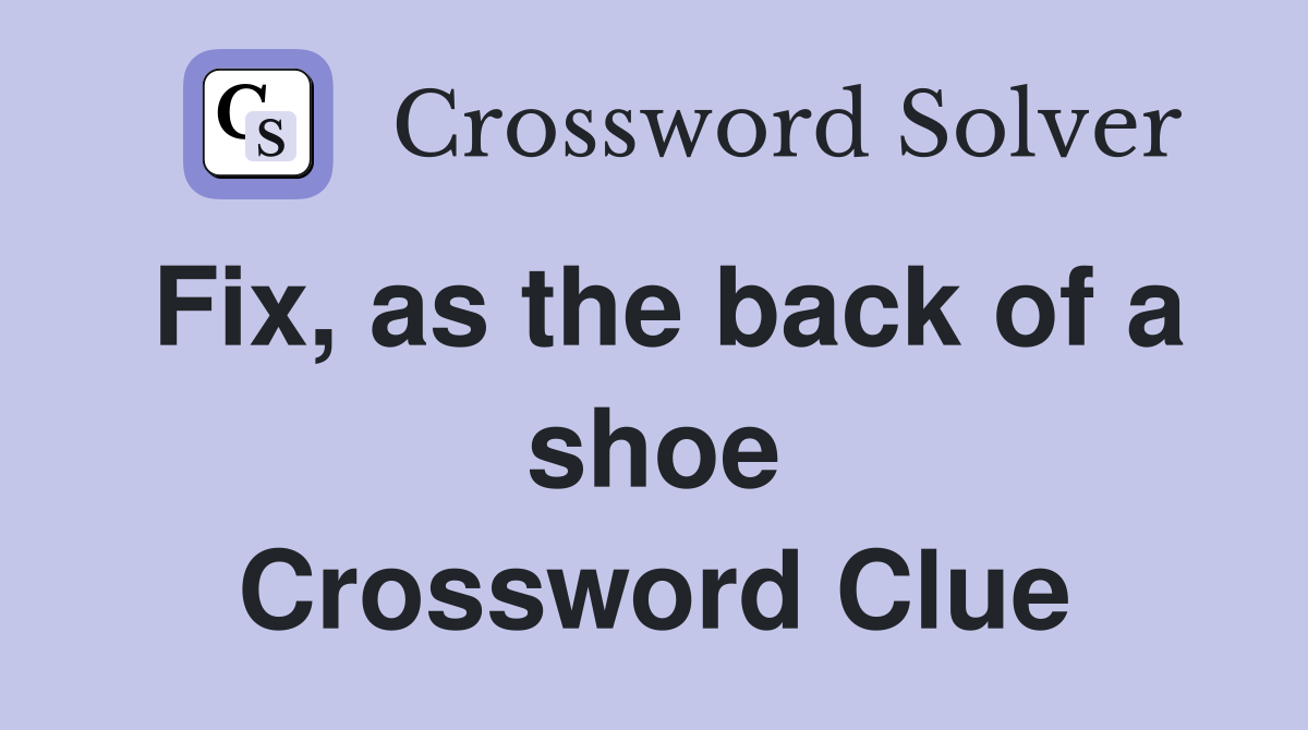 Fix, as the back of a shoe Crossword Clue