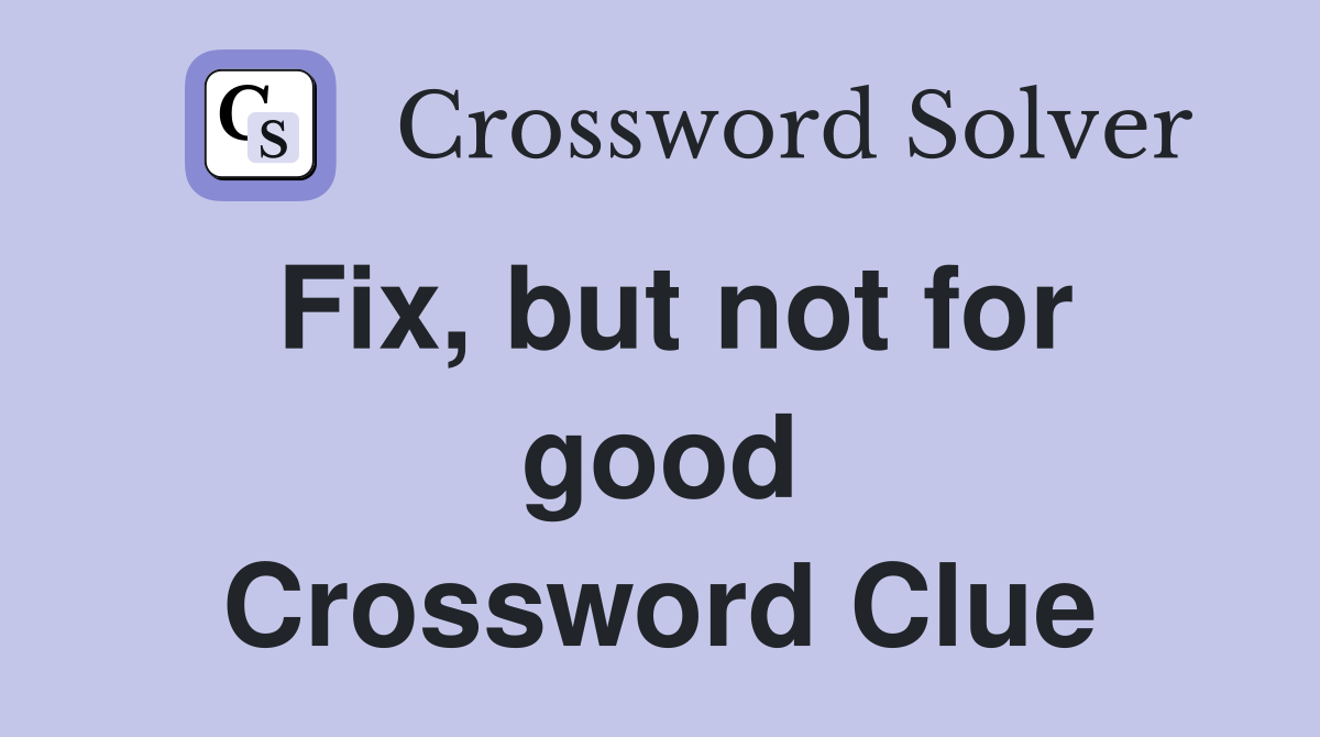 Fix, but not for good Crossword Clue