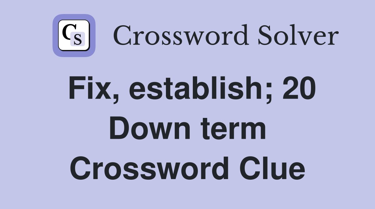 Fix, establish; 20 Down term Crossword Clue