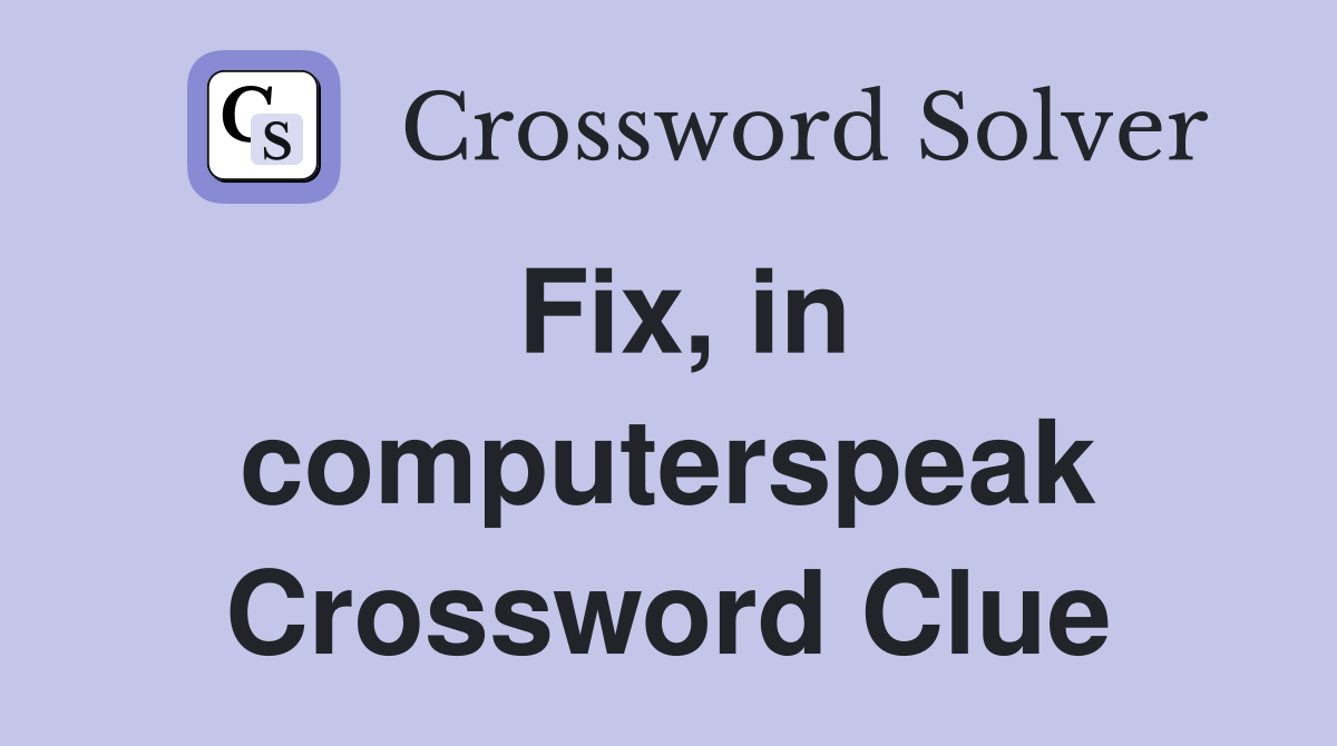 Fix, in computerspeak Crossword Clue