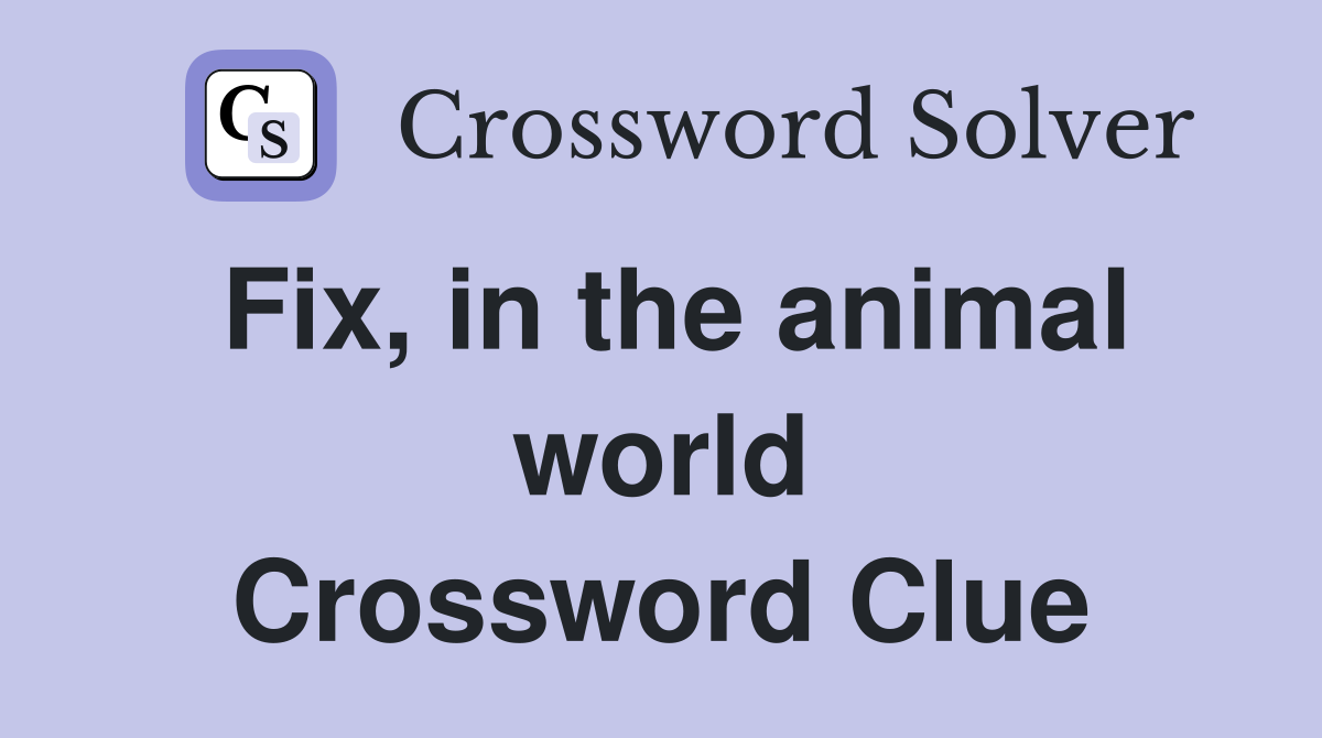 Fix, in the animal world Crossword Clue