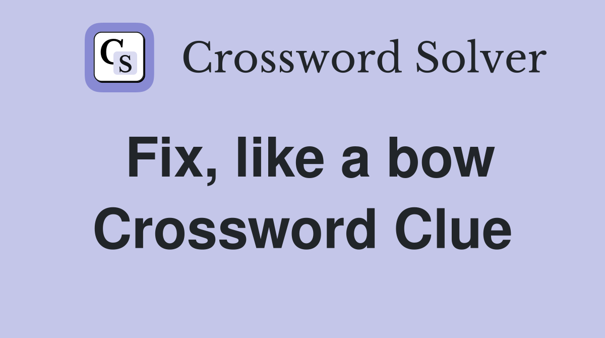 Fix, like a bow Crossword Clue