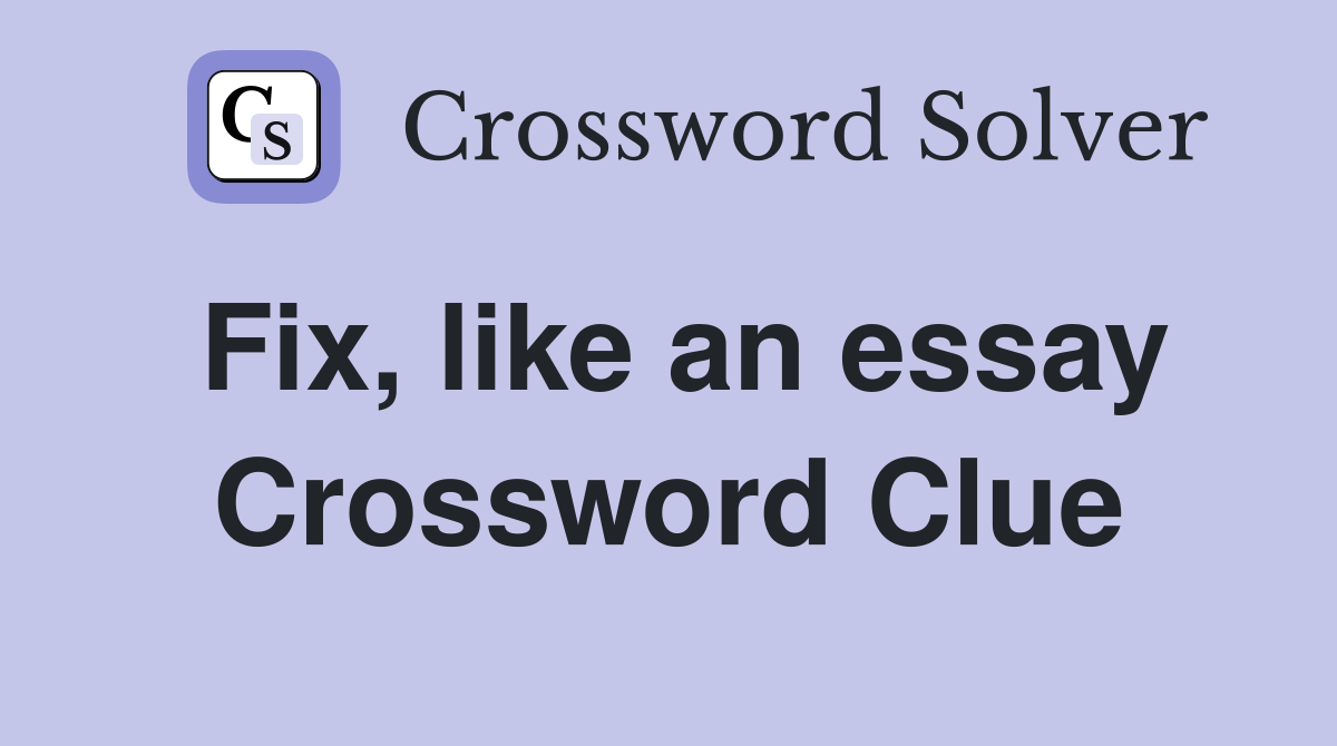 Fix, like an essay Crossword Clue