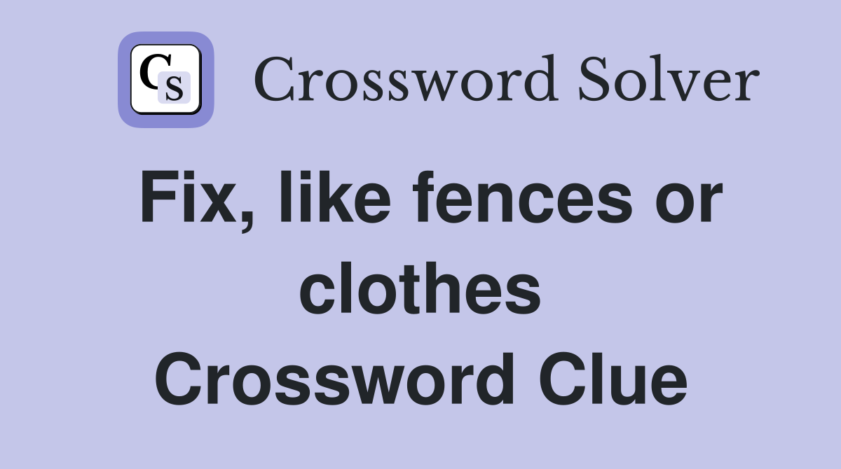 Fix, like fences or clothes Crossword Clue