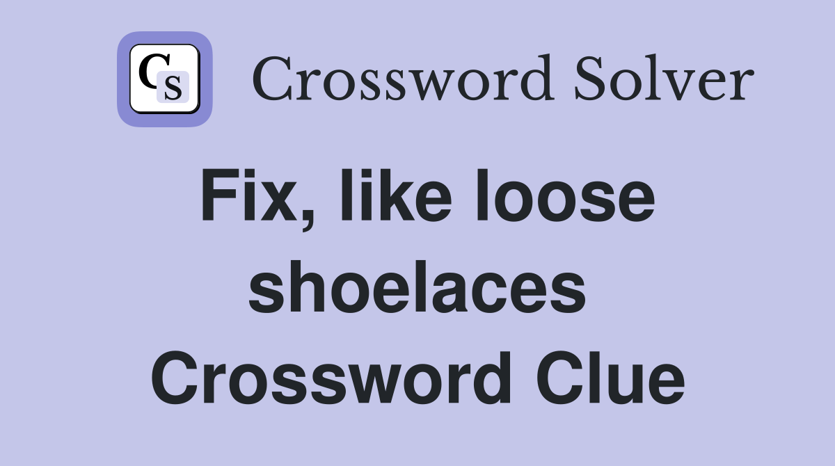 Fix, like loose shoelaces Crossword Clue