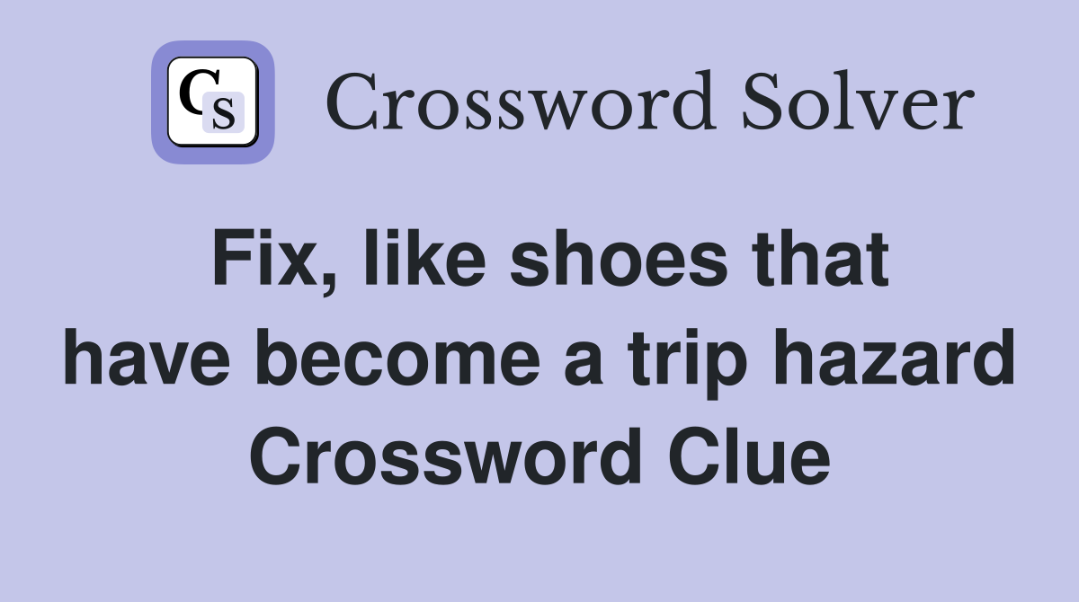 Fix, like shoes that have become a trip hazard Crossword Clue