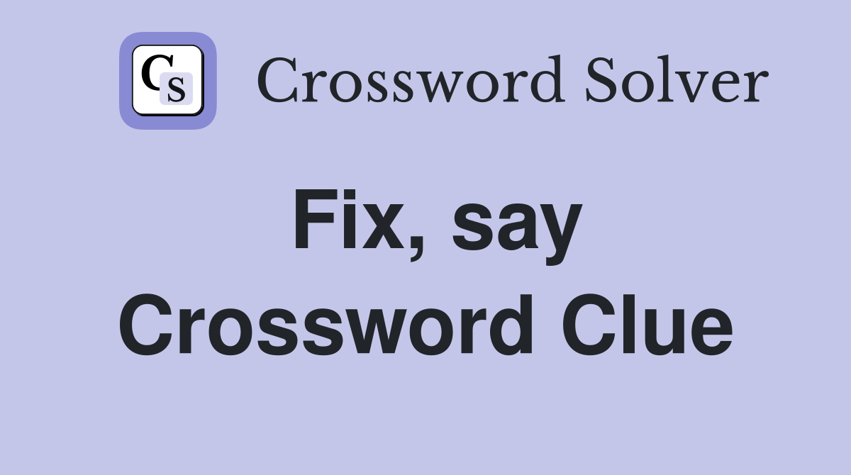 Fix, say Crossword Clue