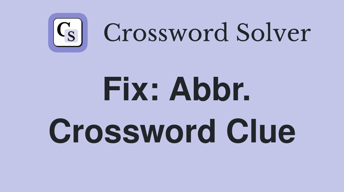 Fix: Abbr. Crossword Clue