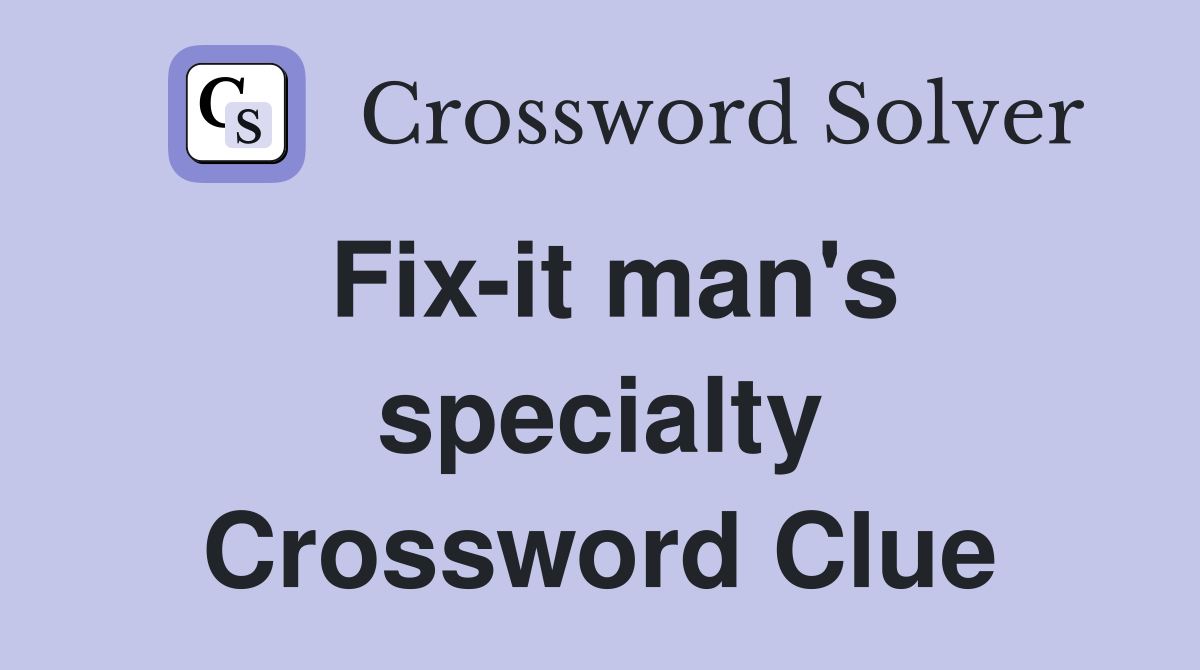 Fix-it man's specialty Crossword Clue