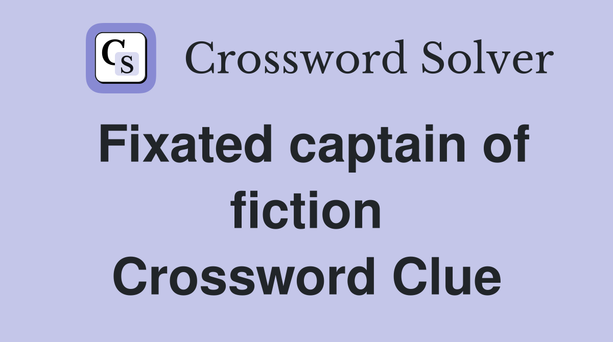 Fixated captain of fiction Crossword Clue