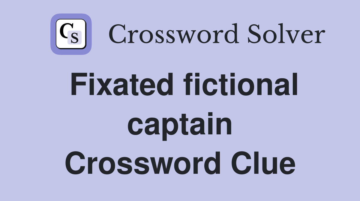 Fixated fictional captain Crossword Clue