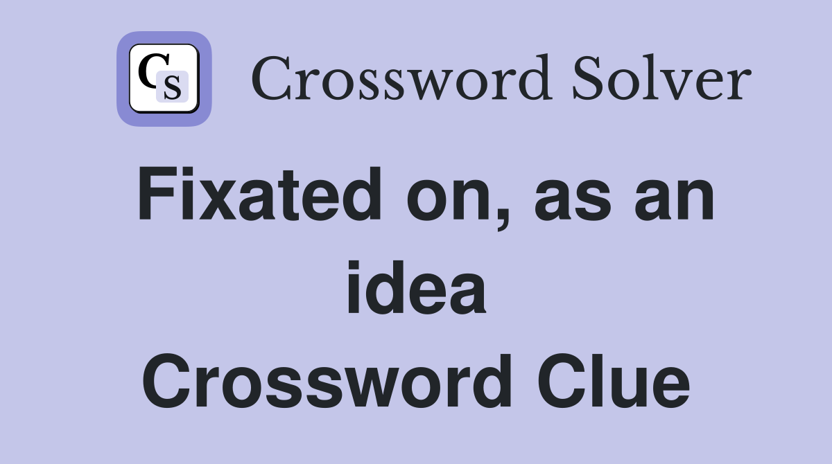 Fixated on, as an idea Crossword Clue