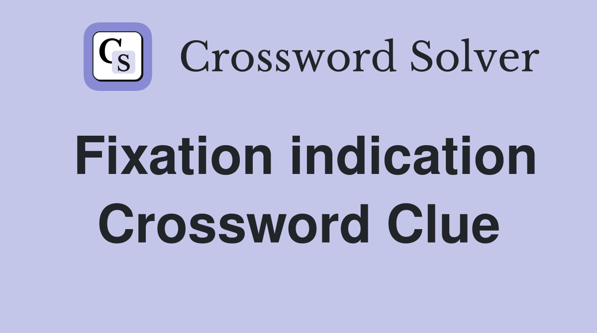 Fixation indication Crossword Clue