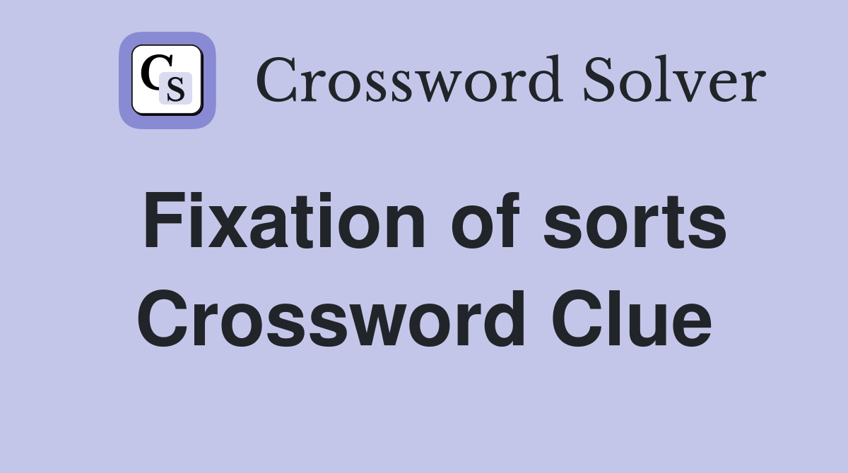 Fixation of sorts Crossword Clue