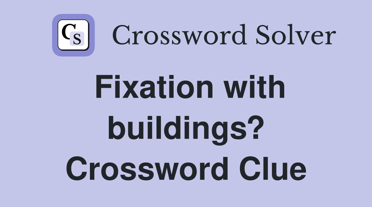 Fixation with buildings? Crossword Clue