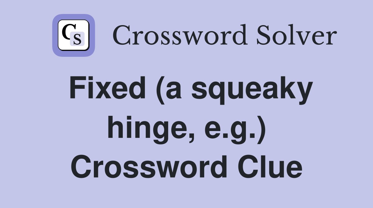 Fixed (a squeaky hinge, e.g.) Crossword Clue