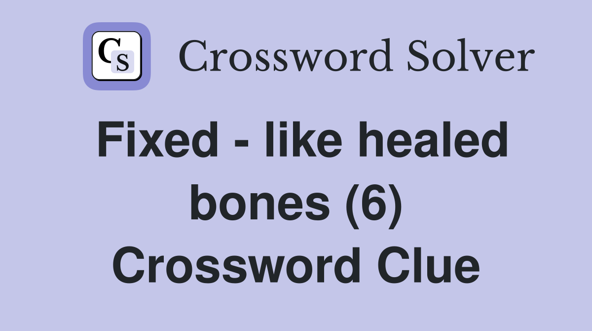 Fixed - like healed bones (6) Crossword Clue