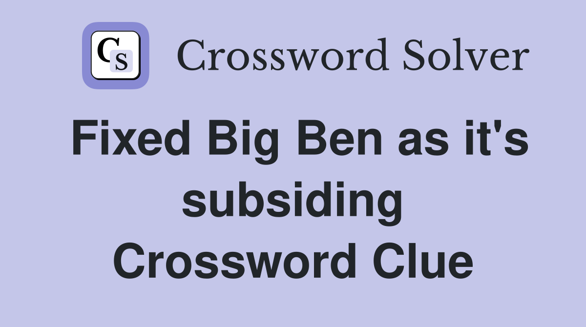 Fixed Big Ben as it's subsiding Crossword Clue