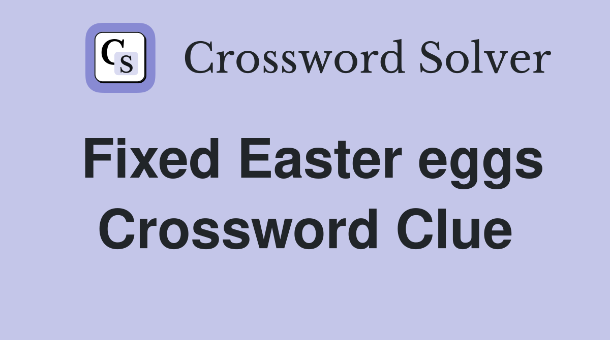 Fixed Easter eggs Crossword Clue