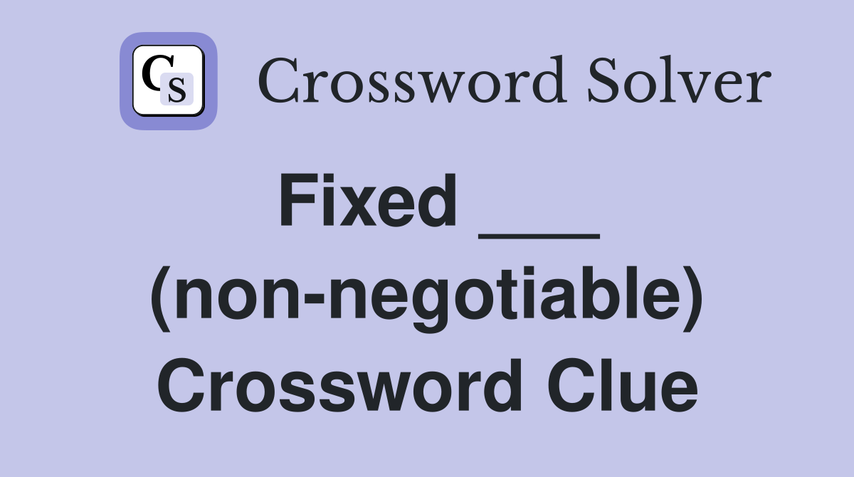 Fixed ___ (non-negotiable) Crossword Clue