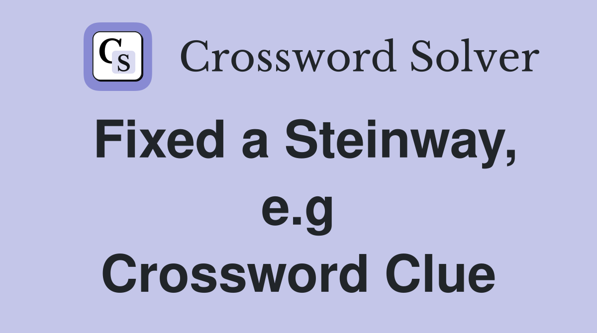 Fixed a Steinway, e.g Crossword Clue