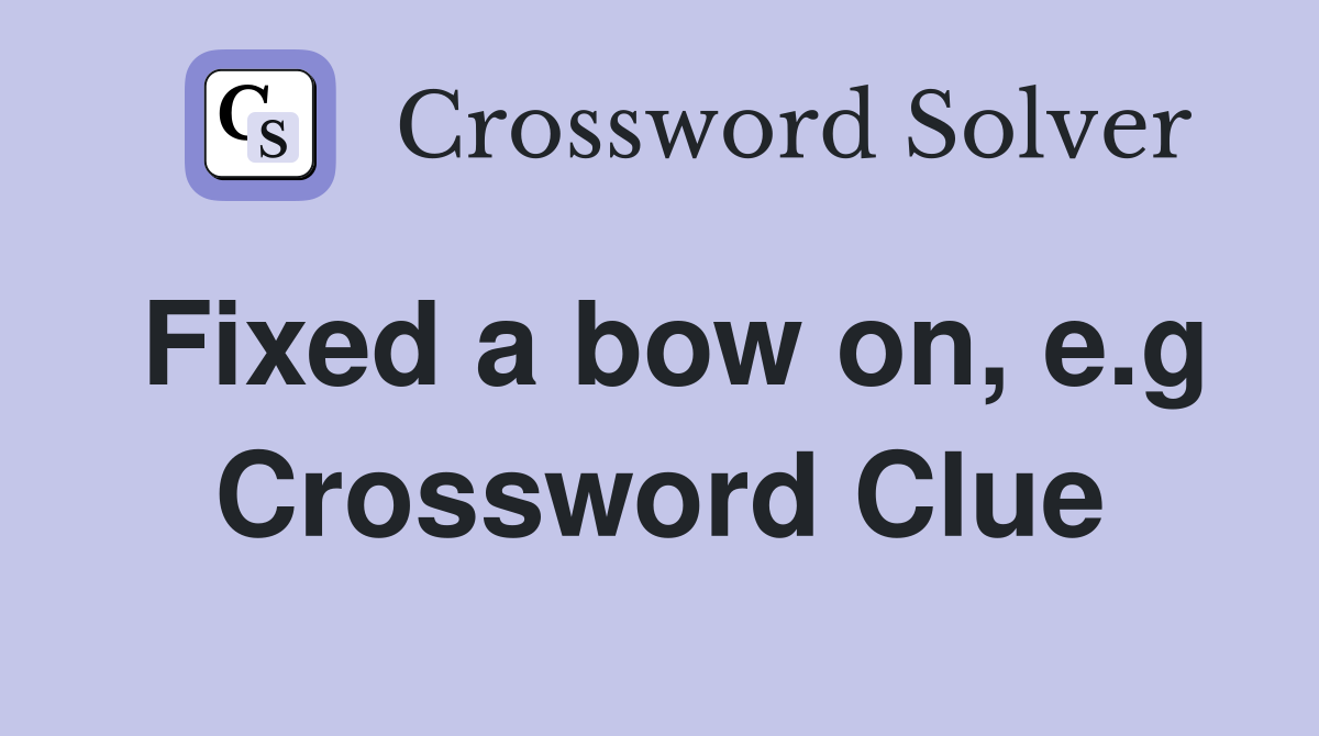 Fixed a bow on, e.g Crossword Clue