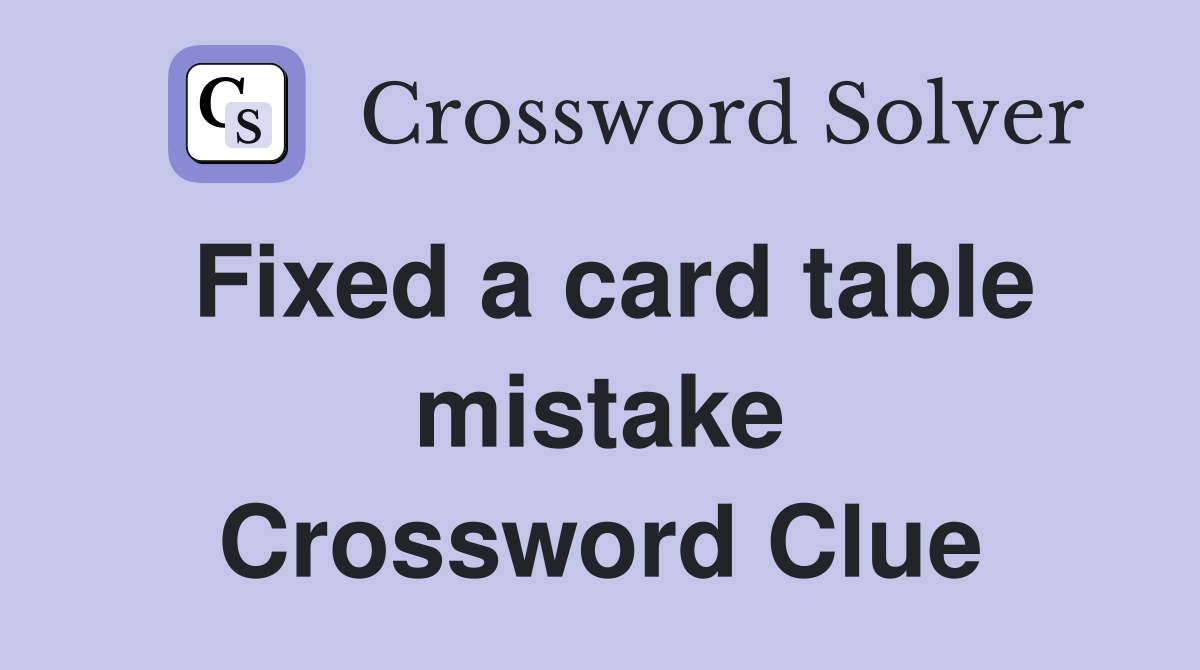 Fixed a card table mistake Crossword Clue