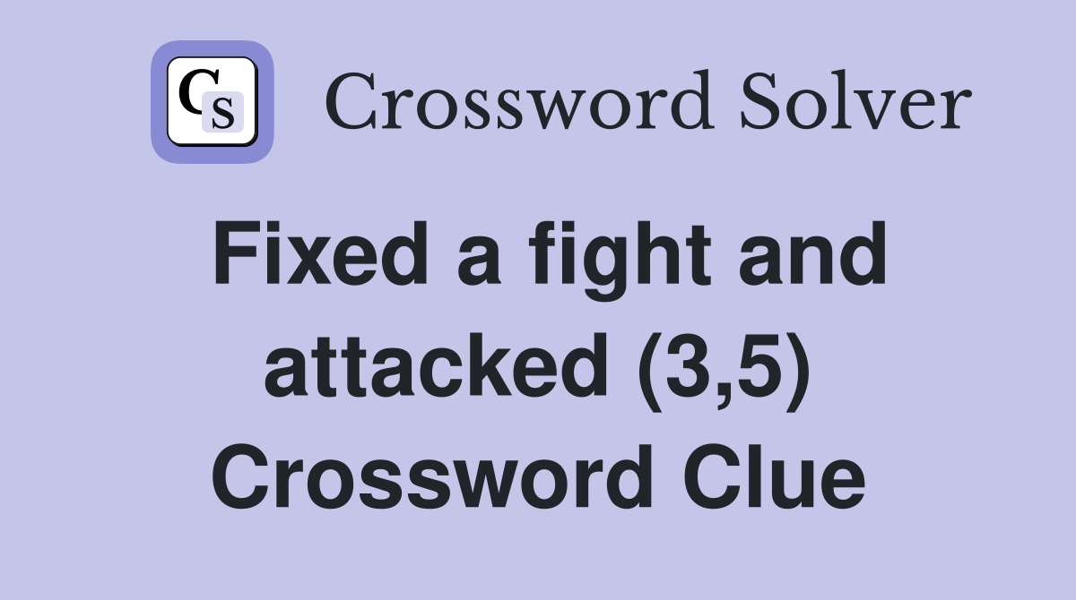 Fixed a fight and attacked (3,5) Crossword Clue