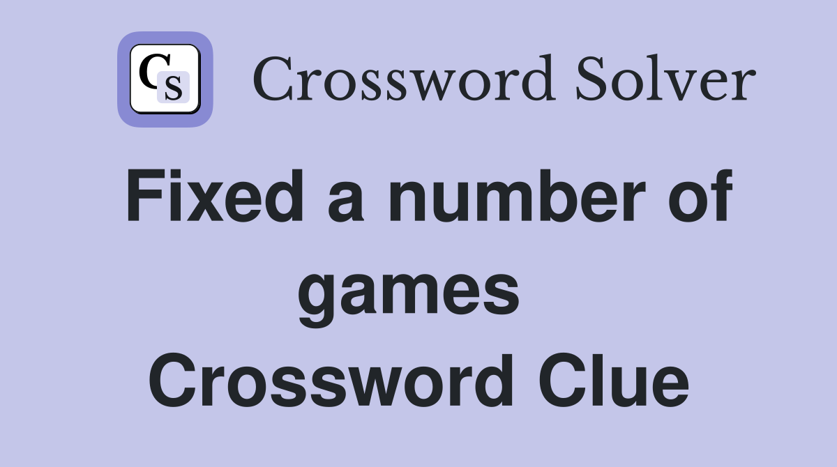 Fixed a number of games  Crossword Clue