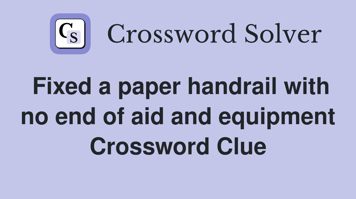 Fixed a paper handrail with no end of aid and equipment Crossword Clue