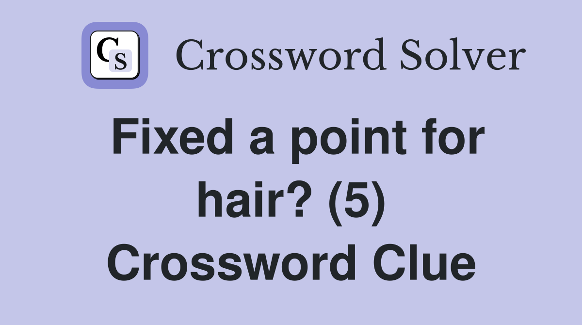 Fixed a point for hair? (5) Crossword Clue