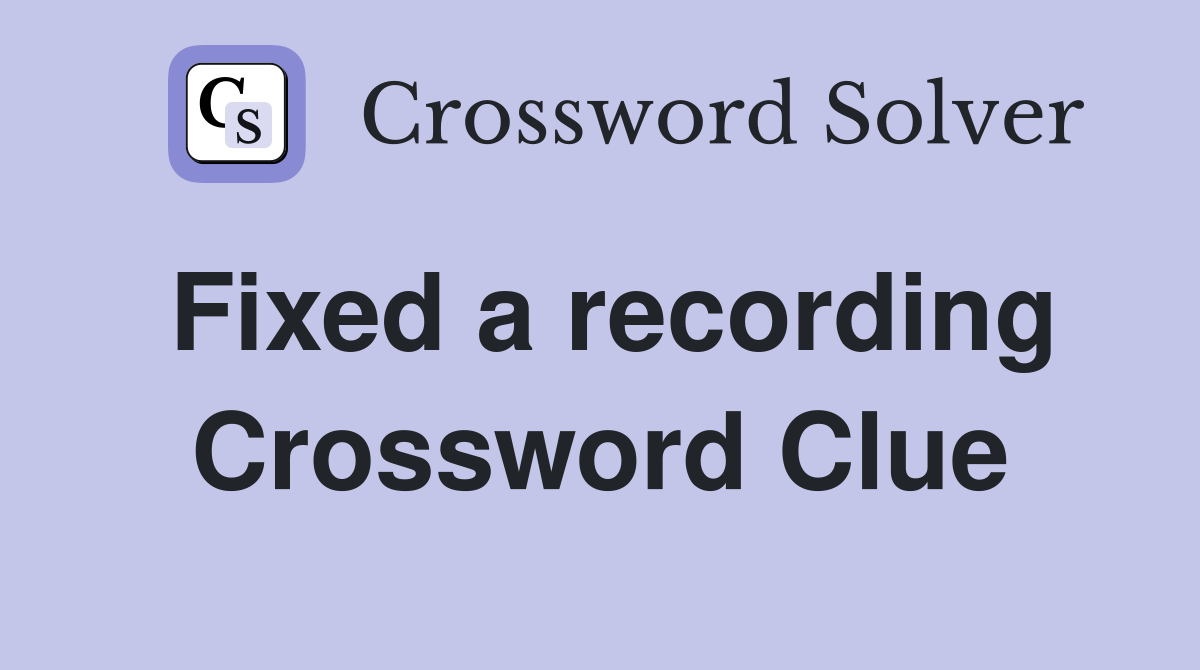 Fixed a recording Crossword Clue