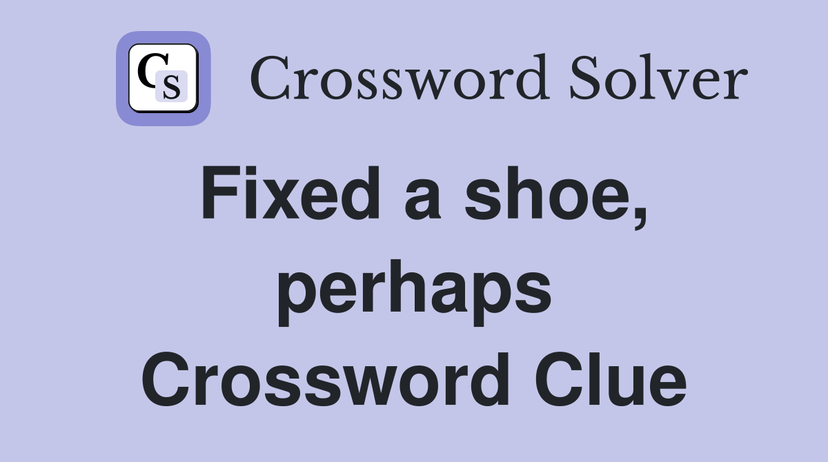 Fixed a shoe, perhaps Crossword Clue