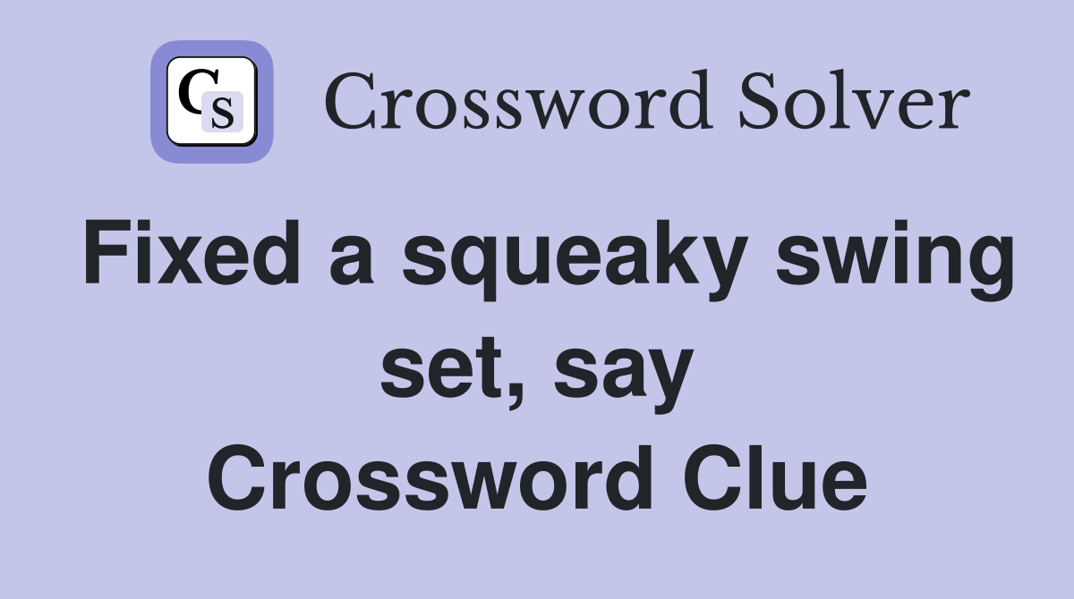 Fixed a squeaky swing set, say Crossword Clue