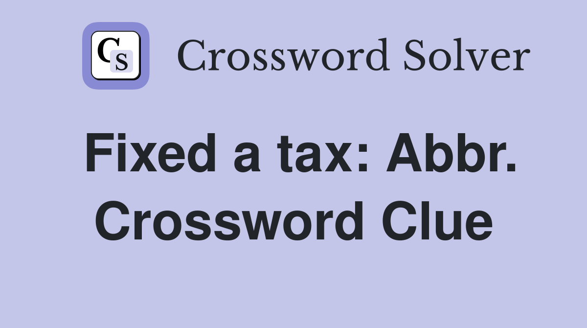 Fixed a tax: Abbr. Crossword Clue